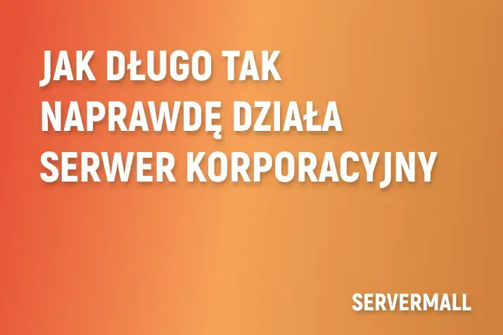 Jak długo tak naprawdę działa serwer korporacyjny