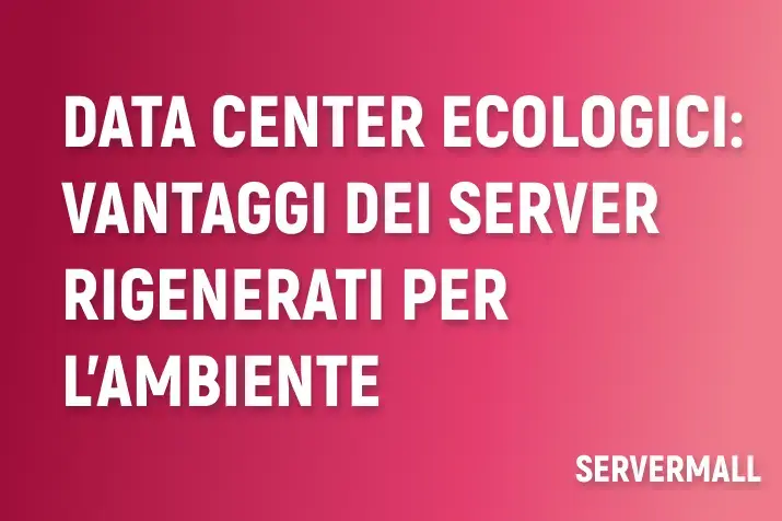 Data center ecologici: vantaggi dei server rigenerati per l'ambiente