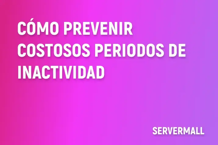 Cómo Prevenir Costosos Periodos de Inactividad