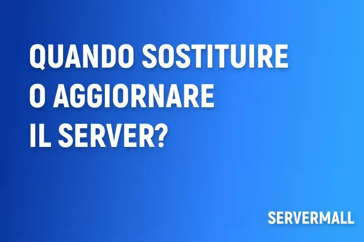 Quando sostituire o aggiornare il server?