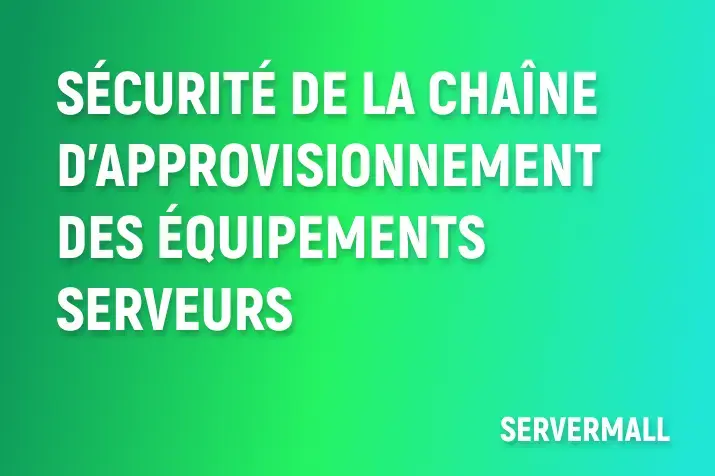 Sécurité de la Chaîne d’Approvisionnement des Équipements Serveurs