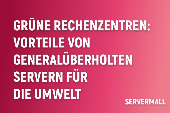 Grüne Rechenzentren: Vorteile von generalüberholten Servern für die Umwelt