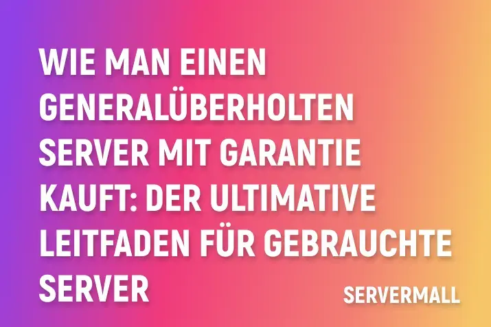 Wie man einen generalüberholten Server mit Garantie kauft: Der ultimative Leitfaden für gebrauchte Server