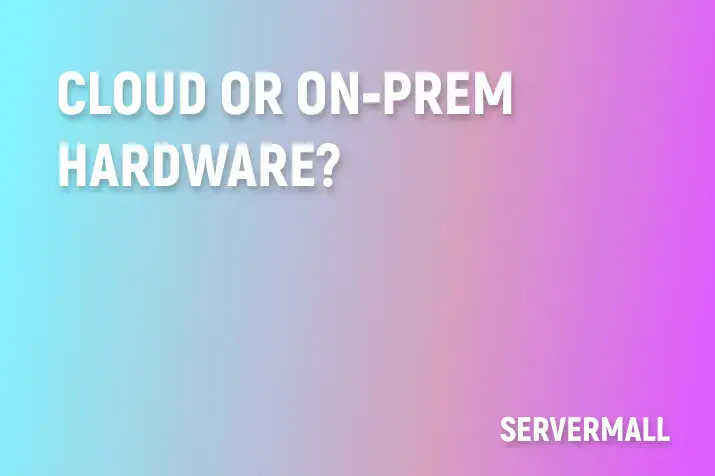 Cloud or On‑Prem Hardware?