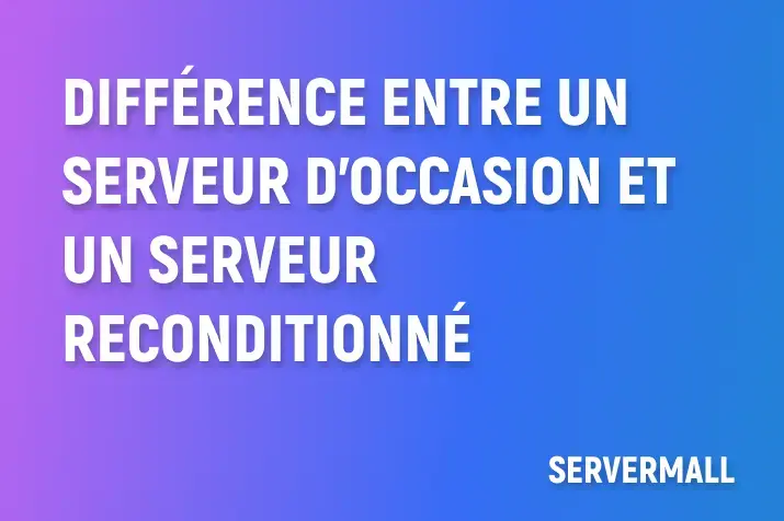 Différence entre un serveur d’occasion et un serveur reconditionné