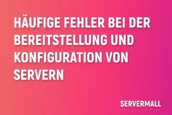 Häufige Fehler bei der Bereitstellung und Konfiguration von Servern