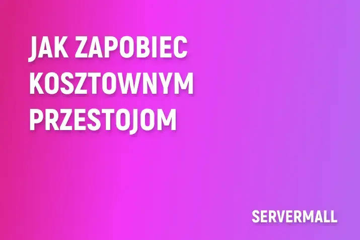 Jak zapobiec kosztownym przestojom