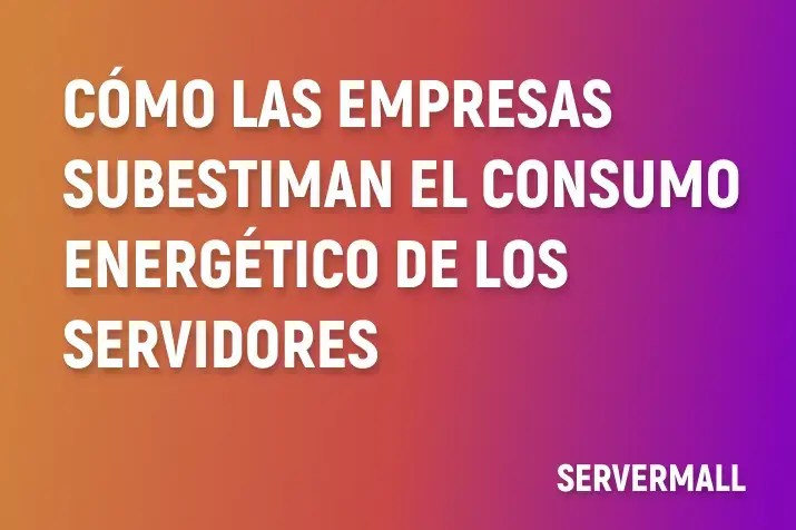 Cómo las empresas subestiman el consumo energético de los servidores