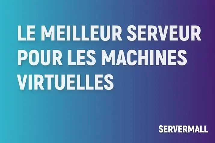 Le meilleur serveur pour les machines virtuelles