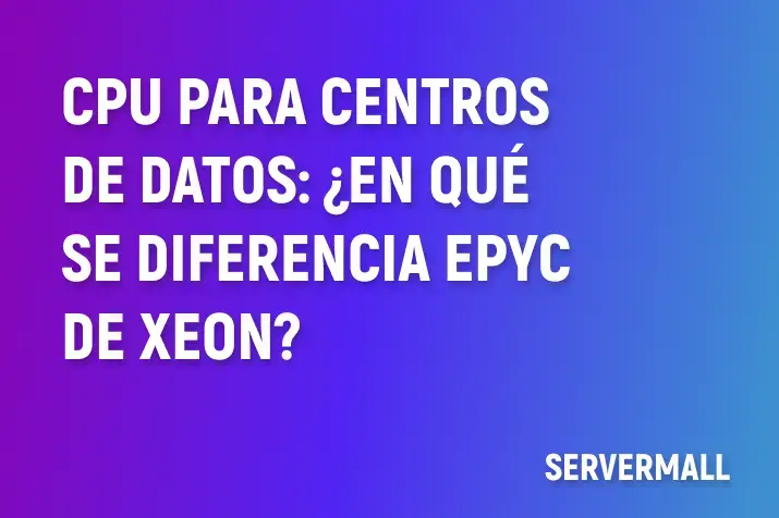 CPU para centros de datos: ¿En qué se diferencia EPYC de Xeon?