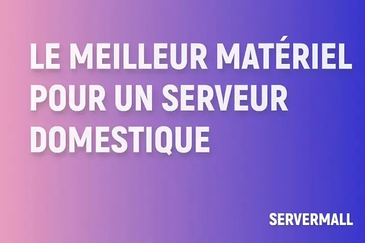 Meilleur matériel pour serveur domestique