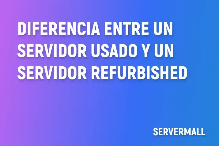 Diferencia entre un servidor usado y un servidor refurbished