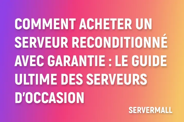 Comment acheter un serveur reconditionné avec garantie : le guide ultime des serveurs d’occasion