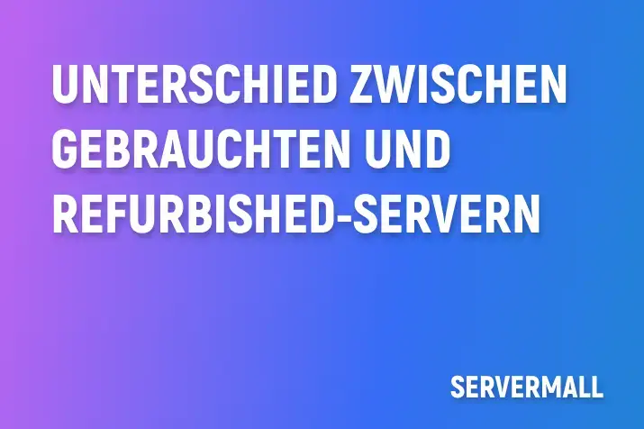 Unterschied zwischen gebrauchten und Refurbished-Servern