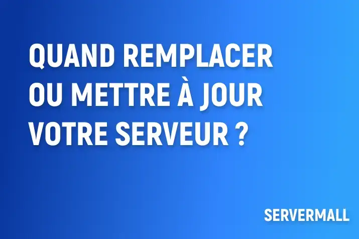 Quand remplacer ou mettre à jour votre serveur ?