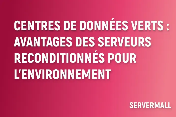 Centres de données verts : avantages des serveurs reconditionnés pour l'environnement