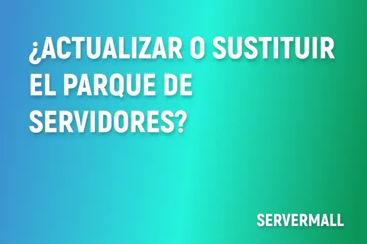 ¿Actualizar o Sustituir el Parque de Servidores?