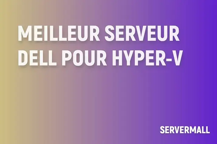 Meilleur serveur DELL pour Hyper-V
