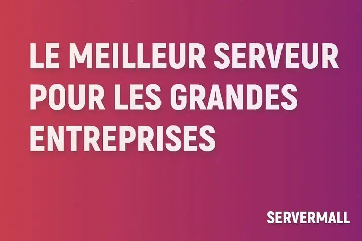 Meilleurs serveurs pour grandes entreprises en 2025
