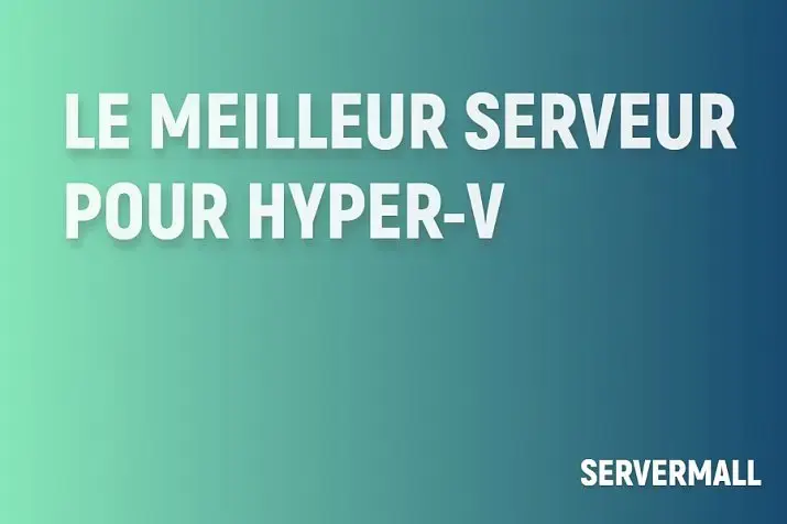 Meilleur serveur pour Hyper-V