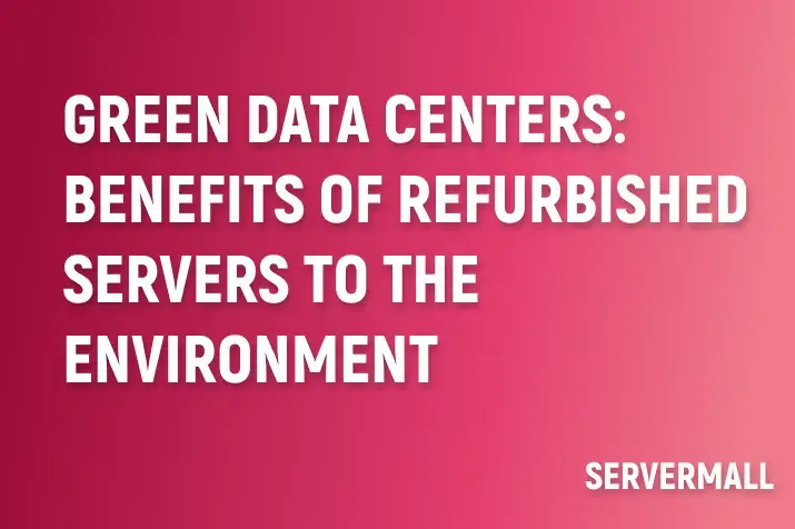 Green Data Centers: Benefits of Refurbished Servers to the Environment