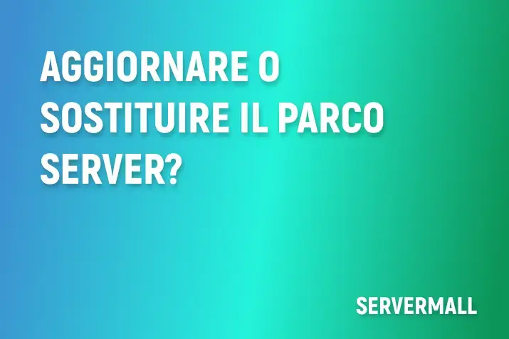 Aggiornare o sostituire il parco server?