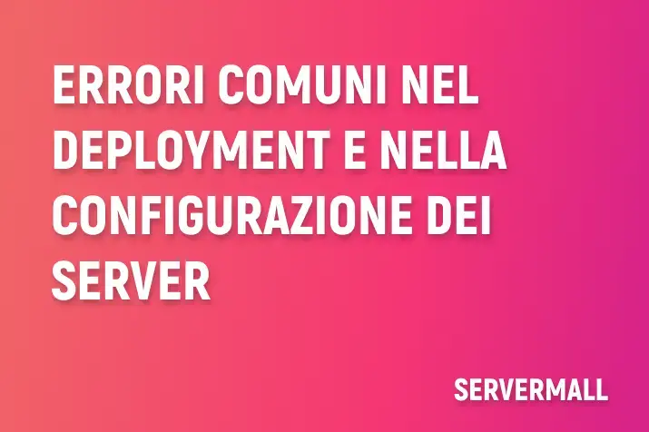 Errori comuni nel deployment e nella configurazione dei server