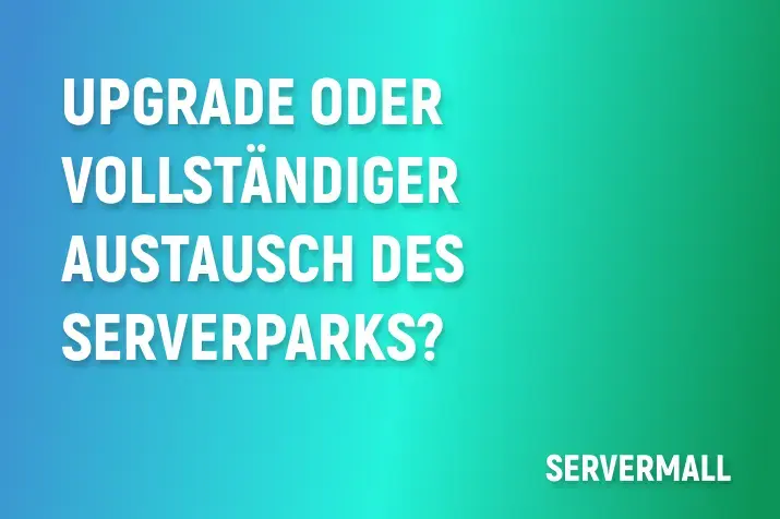 Upgrade oder vollständiger Austausch des Serverparks?